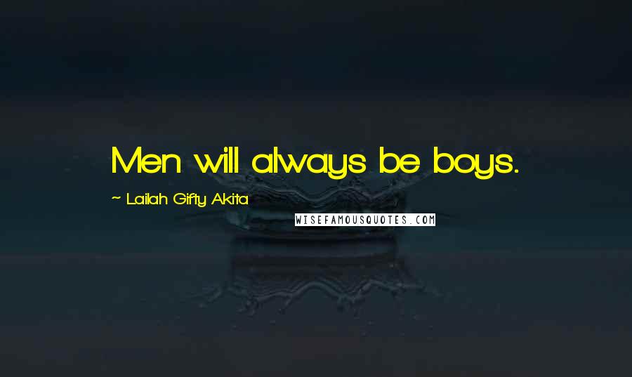Lailah Gifty Akita Quotes: Men will always be boys.