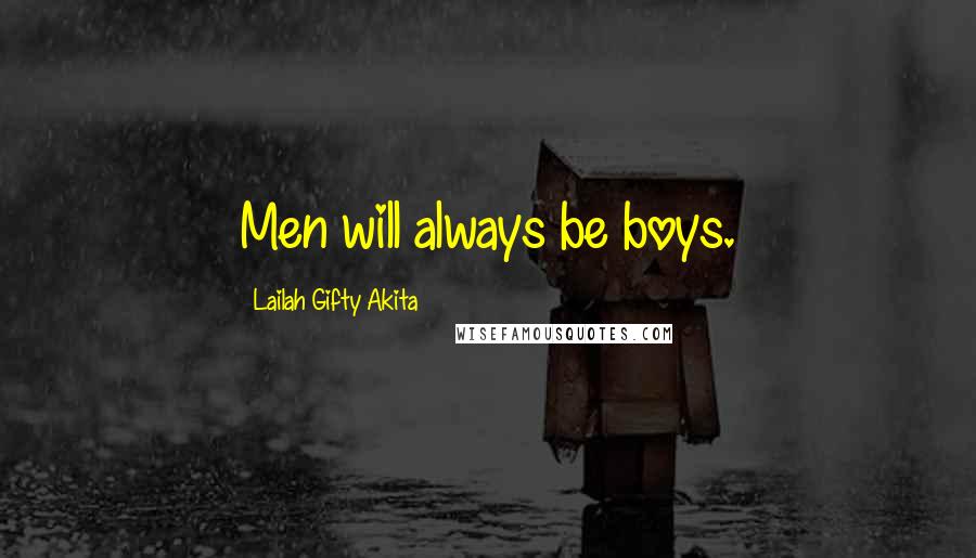 Lailah Gifty Akita Quotes: Men will always be boys.