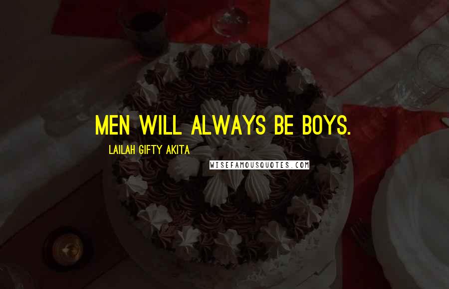 Lailah Gifty Akita Quotes: Men will always be boys.