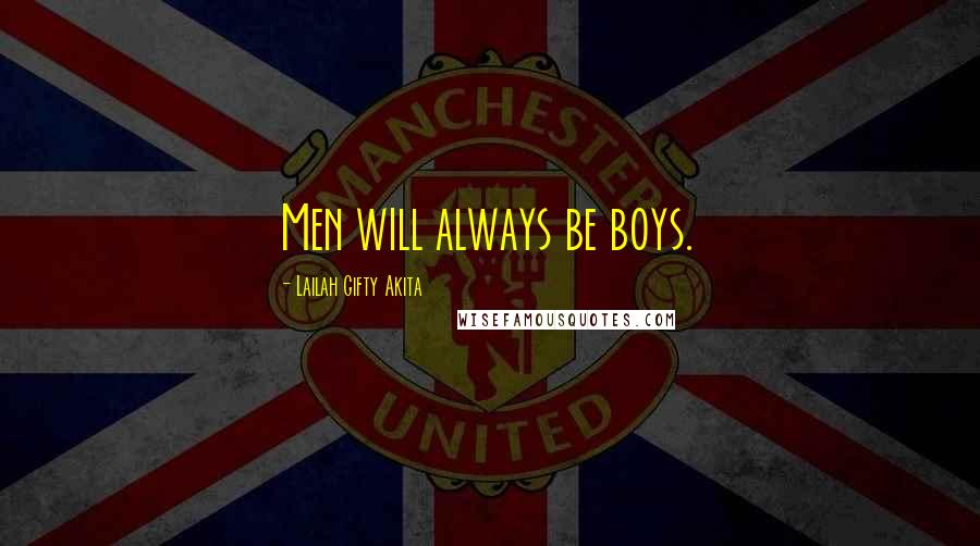 Lailah Gifty Akita Quotes: Men will always be boys.