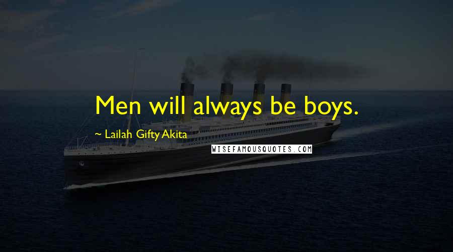 Lailah Gifty Akita Quotes: Men will always be boys.