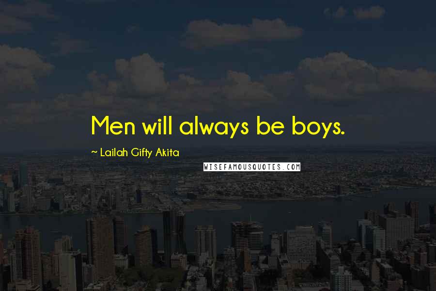 Lailah Gifty Akita Quotes: Men will always be boys.