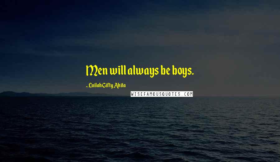 Lailah Gifty Akita Quotes: Men will always be boys.