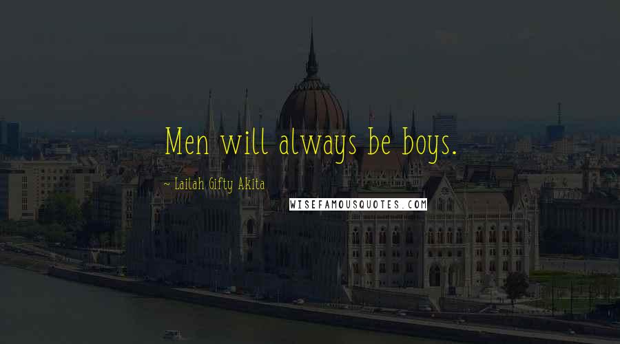 Lailah Gifty Akita Quotes: Men will always be boys.