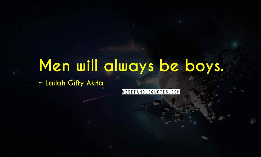 Lailah Gifty Akita Quotes: Men will always be boys.