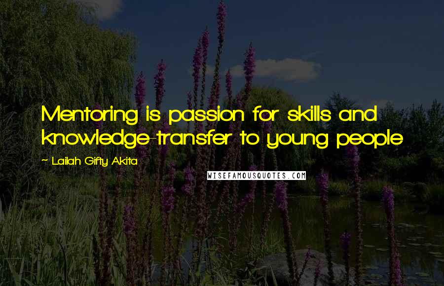 Lailah Gifty Akita Quotes: Mentoring is passion for skills and knowledge-transfer to young people