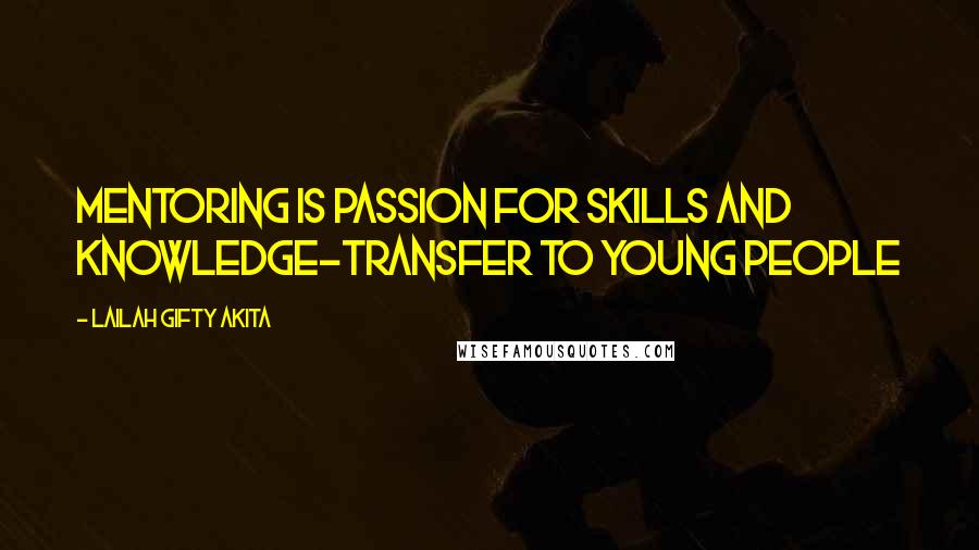 Lailah Gifty Akita Quotes: Mentoring is passion for skills and knowledge-transfer to young people