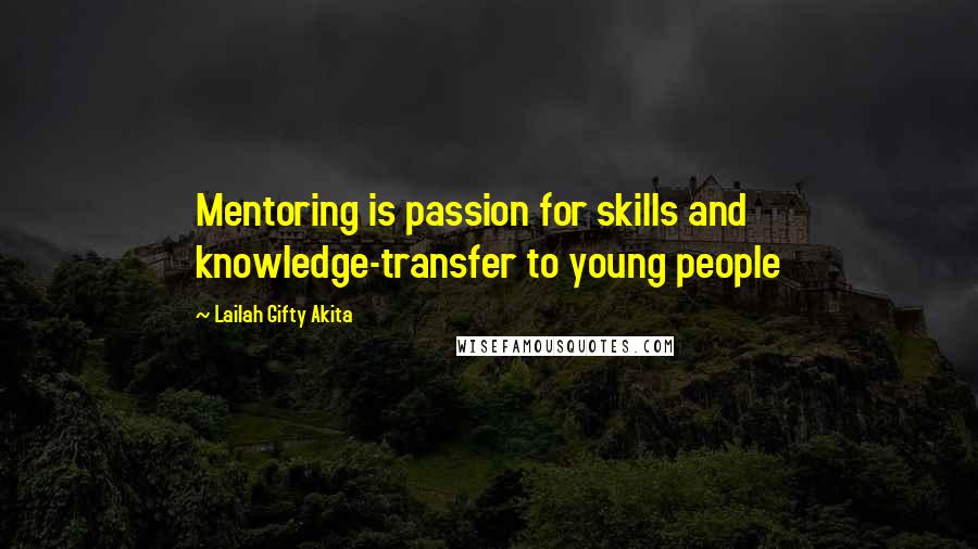 Lailah Gifty Akita Quotes: Mentoring is passion for skills and knowledge-transfer to young people