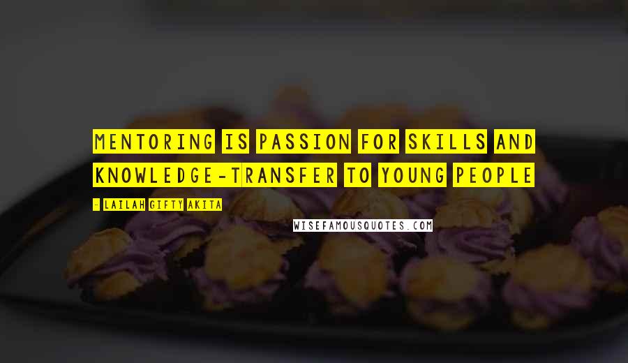 Lailah Gifty Akita Quotes: Mentoring is passion for skills and knowledge-transfer to young people