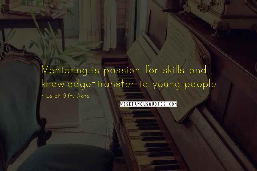 Lailah Gifty Akita Quotes: Mentoring is passion for skills and knowledge-transfer to young people