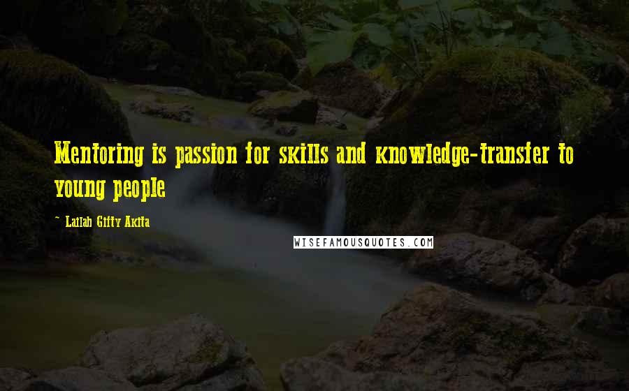 Lailah Gifty Akita Quotes: Mentoring is passion for skills and knowledge-transfer to young people