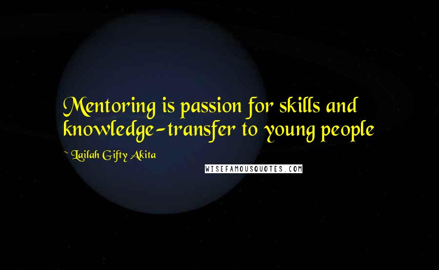 Lailah Gifty Akita Quotes: Mentoring is passion for skills and knowledge-transfer to young people