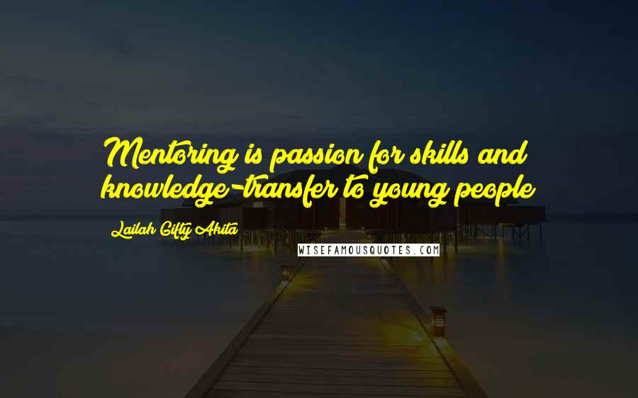 Lailah Gifty Akita Quotes: Mentoring is passion for skills and knowledge-transfer to young people