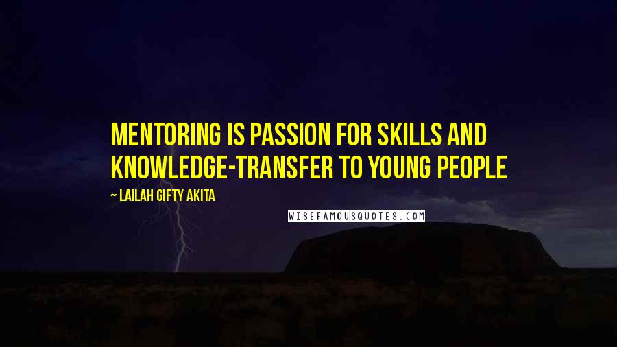 Lailah Gifty Akita Quotes: Mentoring is passion for skills and knowledge-transfer to young people