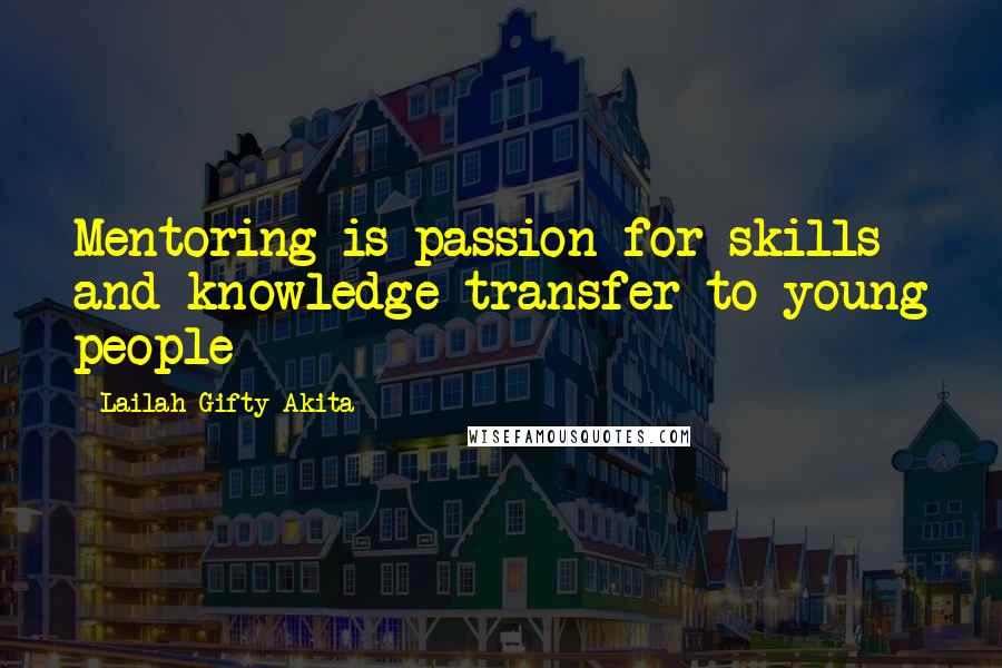 Lailah Gifty Akita Quotes: Mentoring is passion for skills and knowledge-transfer to young people