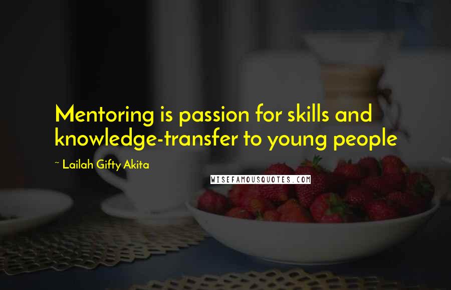 Lailah Gifty Akita Quotes: Mentoring is passion for skills and knowledge-transfer to young people