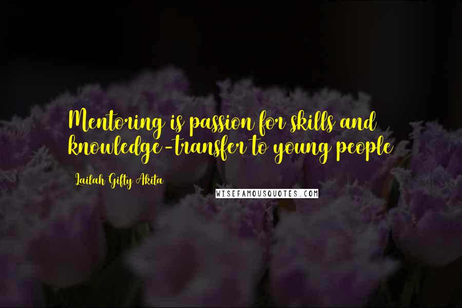 Lailah Gifty Akita Quotes: Mentoring is passion for skills and knowledge-transfer to young people