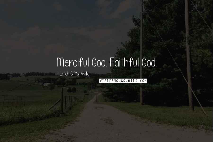 Lailah Gifty Akita Quotes: Merciful God. Faithful God.