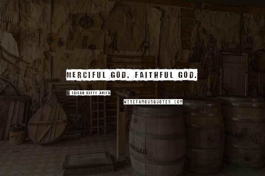 Lailah Gifty Akita Quotes: Merciful God. Faithful God.