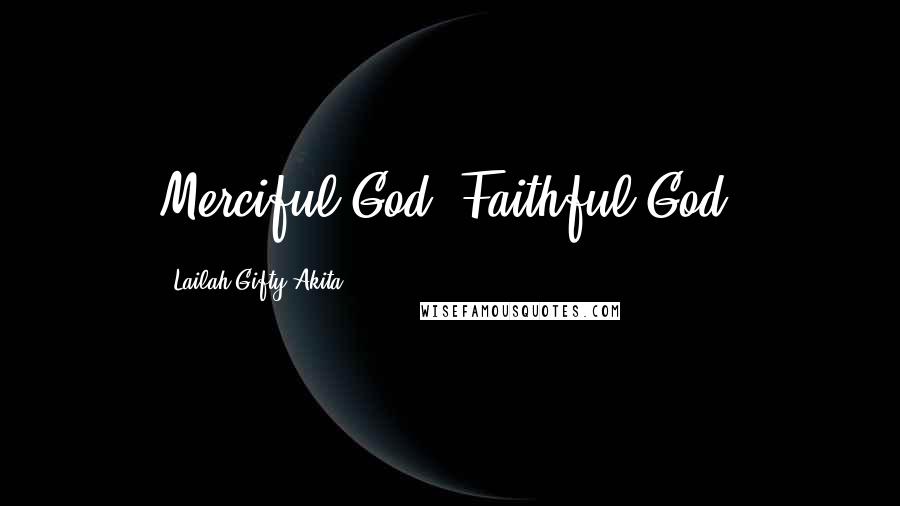 Lailah Gifty Akita Quotes: Merciful God. Faithful God.