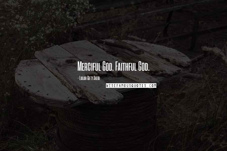 Lailah Gifty Akita Quotes: Merciful God. Faithful God.