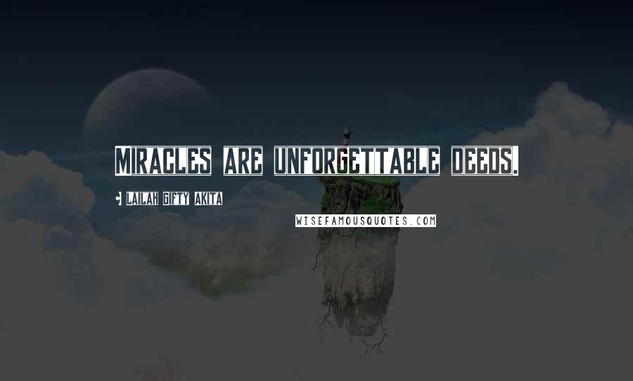 Lailah Gifty Akita Quotes: Miracles are unforgettable deeds.