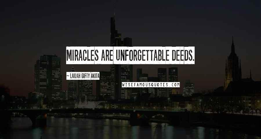 Lailah Gifty Akita Quotes: Miracles are unforgettable deeds.