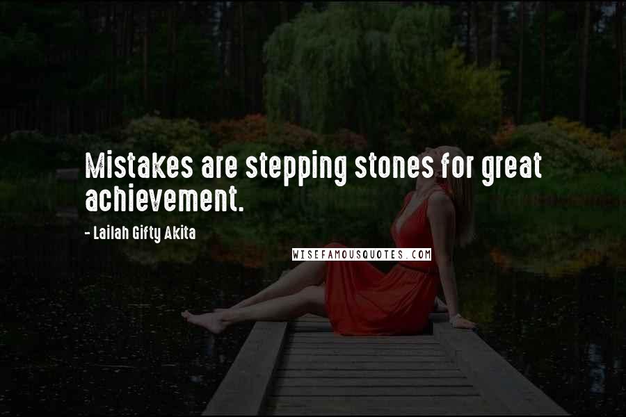 Lailah Gifty Akita Quotes: Mistakes are stepping stones for great achievement.