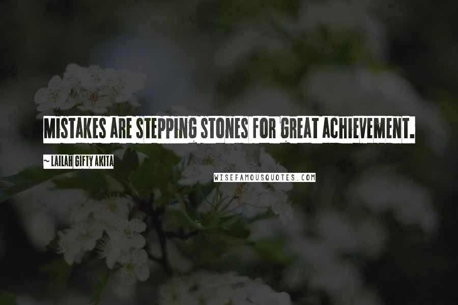 Lailah Gifty Akita Quotes: Mistakes are stepping stones for great achievement.