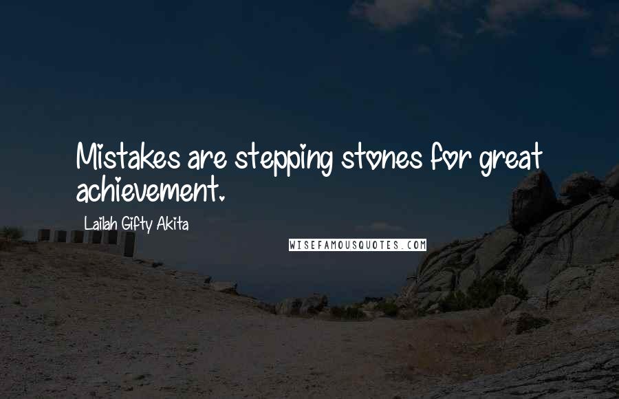 Lailah Gifty Akita Quotes: Mistakes are stepping stones for great achievement.