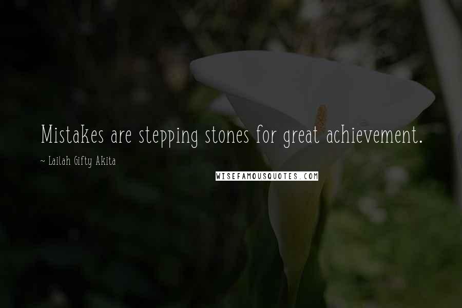 Lailah Gifty Akita Quotes: Mistakes are stepping stones for great achievement.