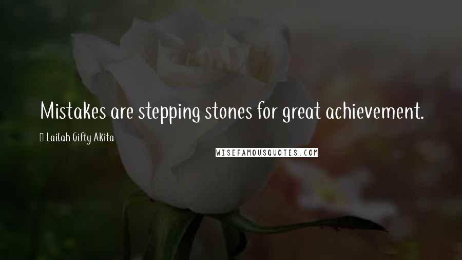 Lailah Gifty Akita Quotes: Mistakes are stepping stones for great achievement.