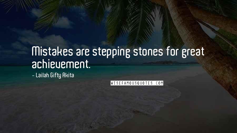 Lailah Gifty Akita Quotes: Mistakes are stepping stones for great achievement.