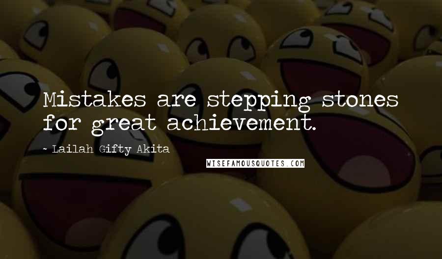 Lailah Gifty Akita Quotes: Mistakes are stepping stones for great achievement.