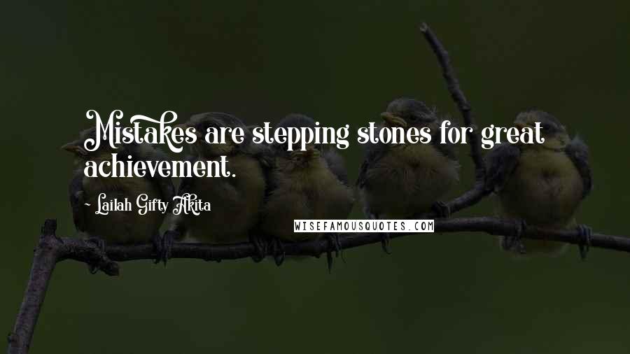 Lailah Gifty Akita Quotes: Mistakes are stepping stones for great achievement.