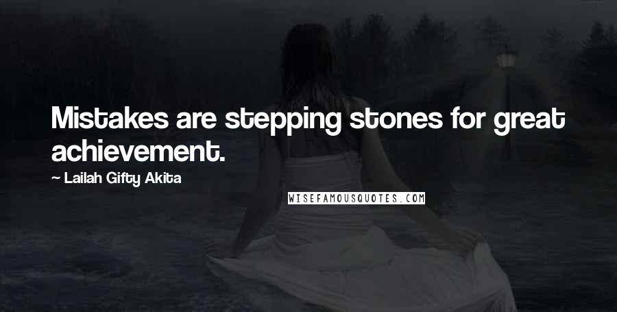 Lailah Gifty Akita Quotes: Mistakes are stepping stones for great achievement.