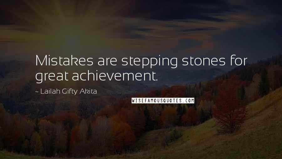 Lailah Gifty Akita Quotes: Mistakes are stepping stones for great achievement.