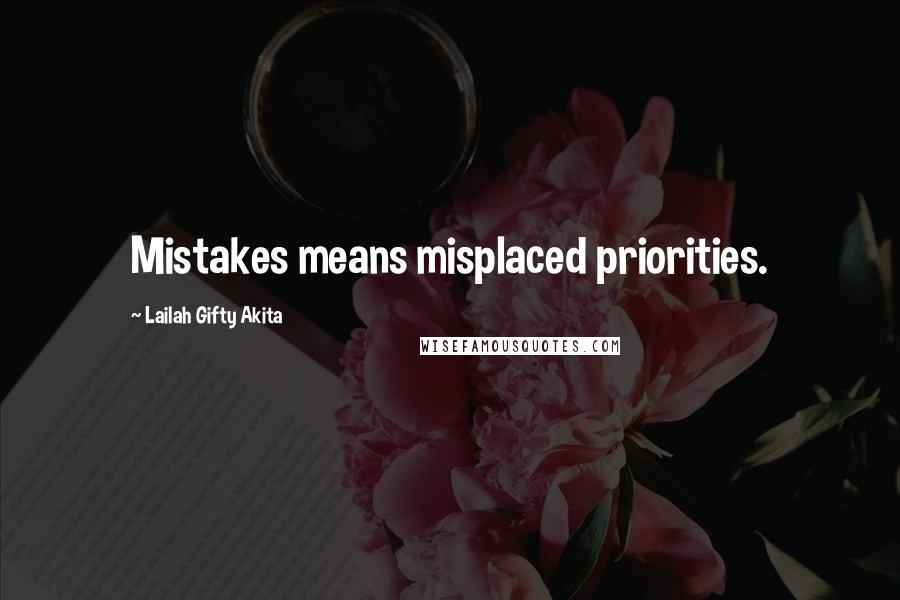 Lailah Gifty Akita Quotes: Mistakes means misplaced priorities.