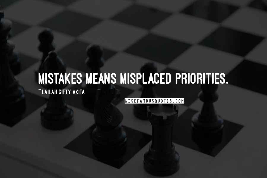 Lailah Gifty Akita Quotes: Mistakes means misplaced priorities.