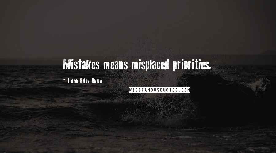 Lailah Gifty Akita Quotes: Mistakes means misplaced priorities.