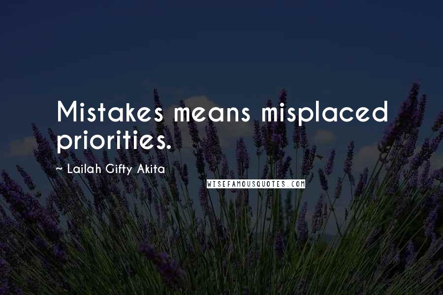 Lailah Gifty Akita Quotes: Mistakes means misplaced priorities.