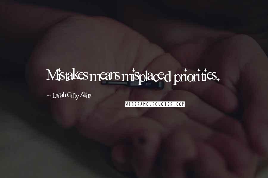 Lailah Gifty Akita Quotes: Mistakes means misplaced priorities.