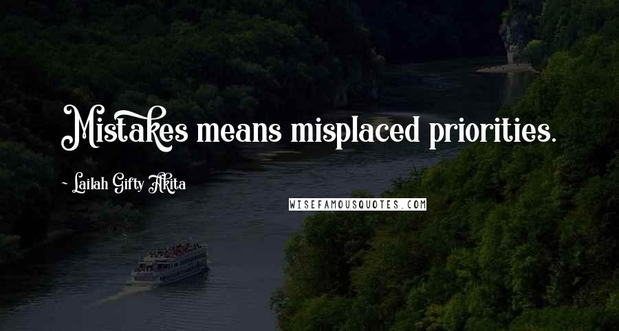 Lailah Gifty Akita Quotes: Mistakes means misplaced priorities.