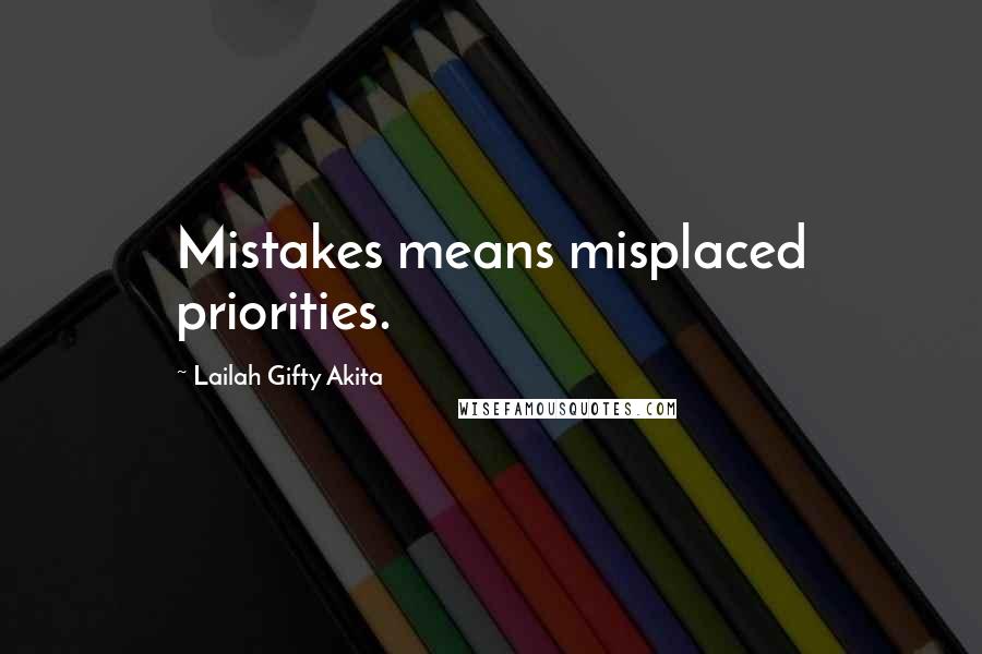 Lailah Gifty Akita Quotes: Mistakes means misplaced priorities.