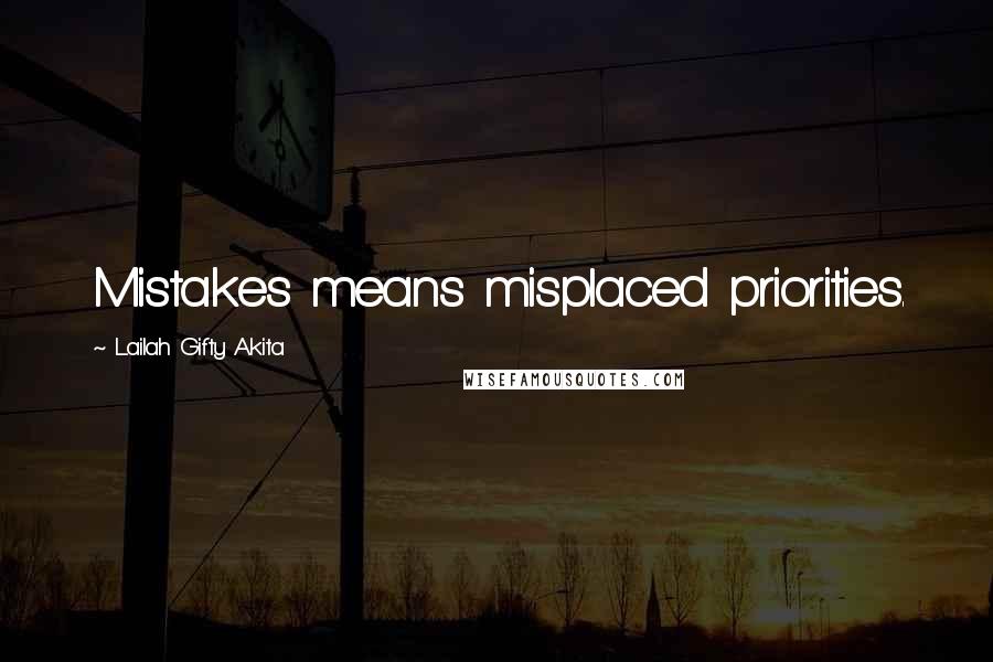 Lailah Gifty Akita Quotes: Mistakes means misplaced priorities.