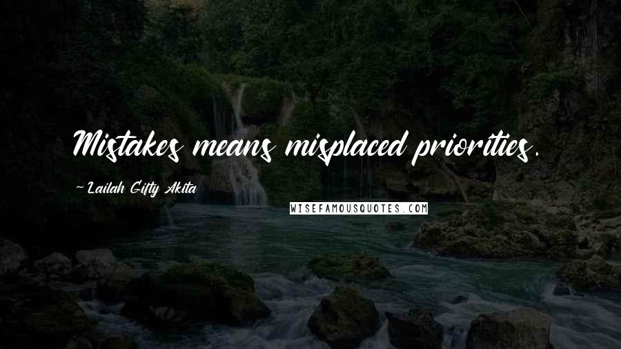 Lailah Gifty Akita Quotes: Mistakes means misplaced priorities.