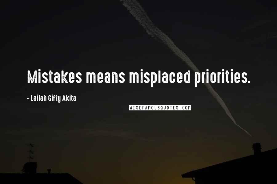 Lailah Gifty Akita Quotes: Mistakes means misplaced priorities.