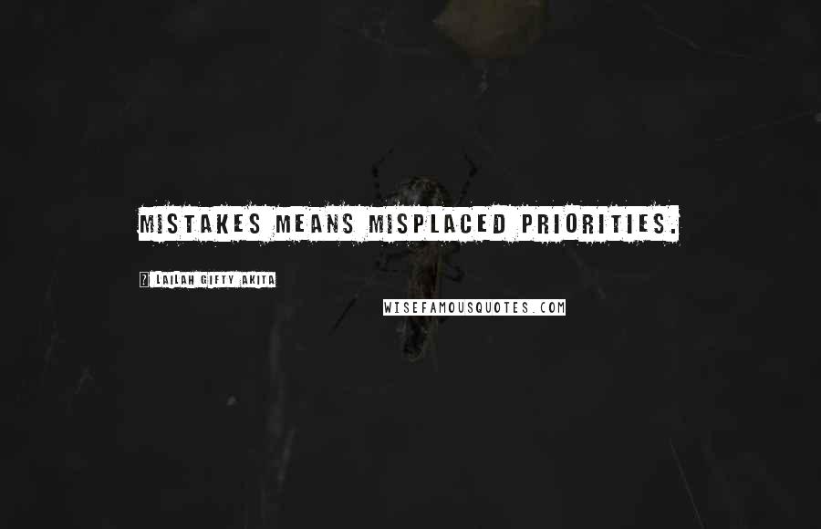 Lailah Gifty Akita Quotes: Mistakes means misplaced priorities.