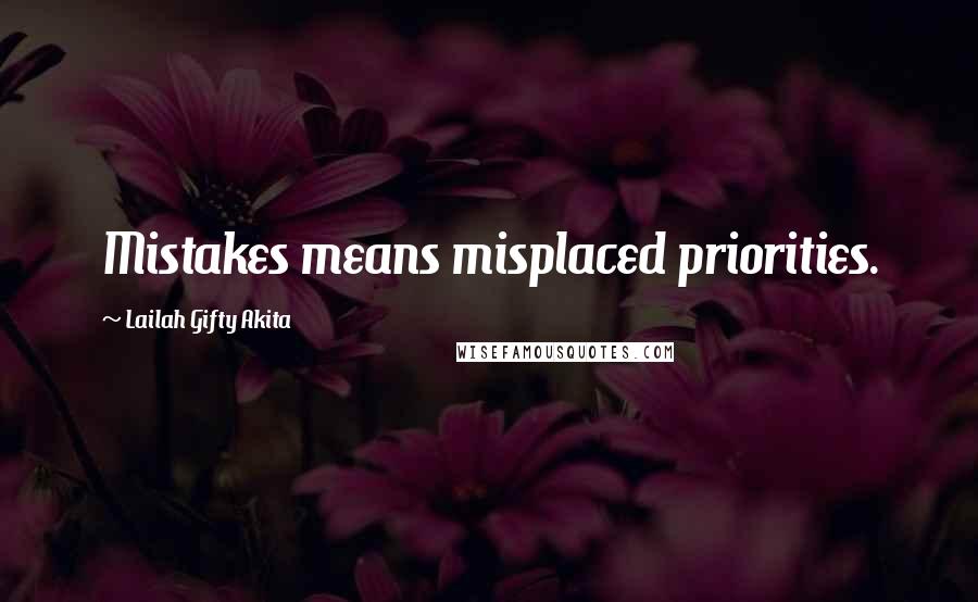 Lailah Gifty Akita Quotes: Mistakes means misplaced priorities.