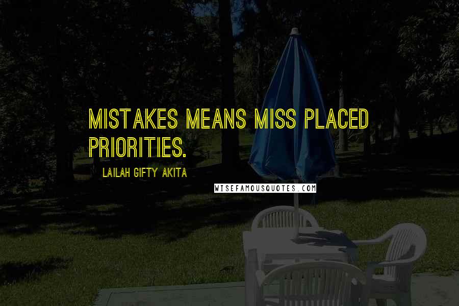 Lailah Gifty Akita Quotes: Mistakes means miss placed priorities.